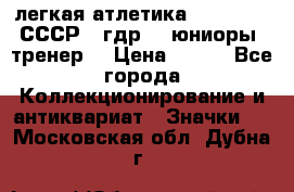 17.1) легкая атлетика :  1982 u - СССР - гдр  - юниоры  (тренер) › Цена ­ 299 - Все города Коллекционирование и антиквариат » Значки   . Московская обл.,Дубна г.